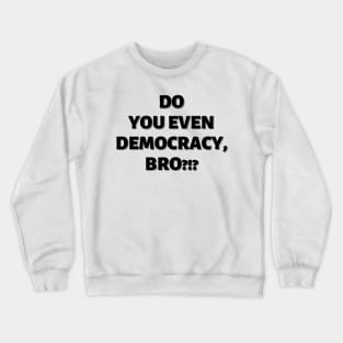 Do You Even Democracy, Bro?!? Crewneck Sweatshirt